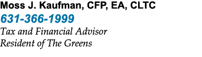 Moss J. Kaufman, CFP, EA, CLTC 631 366 1999 Tax and Financial Advisor Resident of The Greens